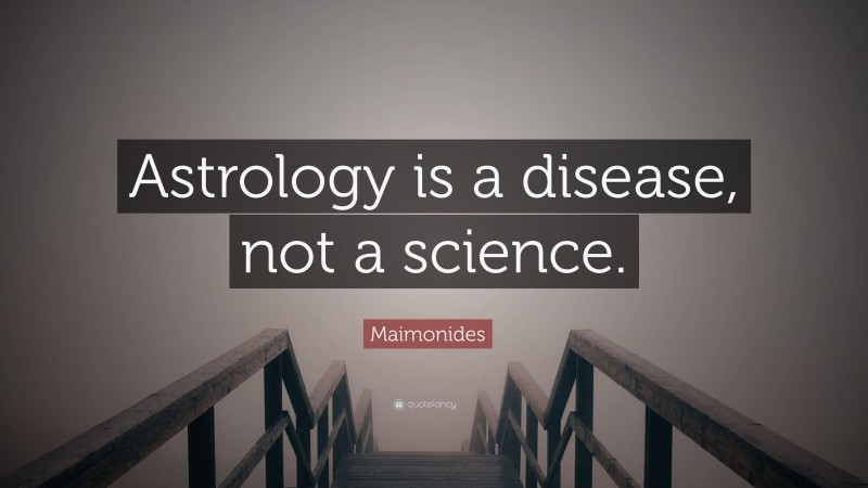 Maimonides Quote: “Astrology is a disease, not a science.”