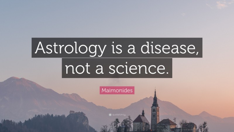 Maimonides Quote: “Astrology is a disease, not a science.”