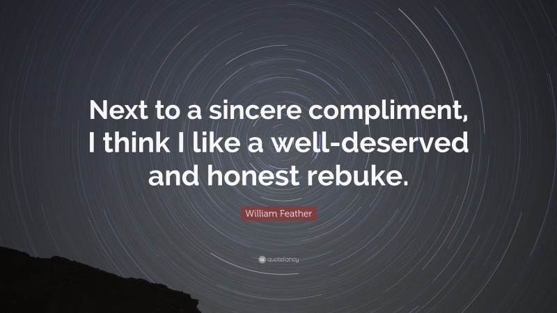 William Feather Quote: “Next to a sincere compliment, I think I like a well-deserved and honest rebuke.”