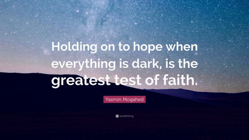 Yasmin Mogahed Quote: “Holding on to hope when everything is dark, is the greatest test of faith.”