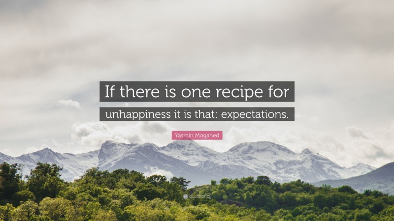 Yasmin Mogahed Quote: “If there is one recipe for unhappiness it is that: expectations.”