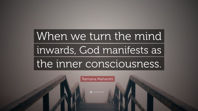 Ramana Maharshi Quote: “When we turn the mind inwards, God manifests as the inner consciousness.”