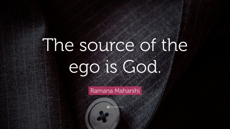 Ramana Maharshi Quote: “The source of the ego is God.”