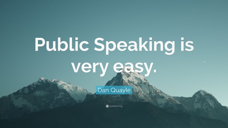 Dan Quayle Quote: “Public Speaking is very easy.”