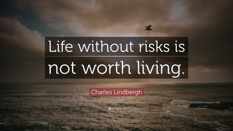Charles Lindbergh Quote: “Life without risks is not worth living.”