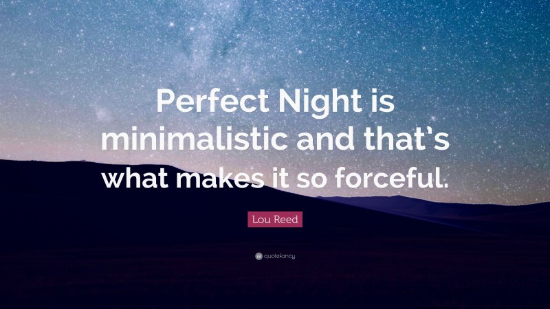 Lou Reed Quote: “Perfect Night is minimalistic and that’s what makes it so forceful.”