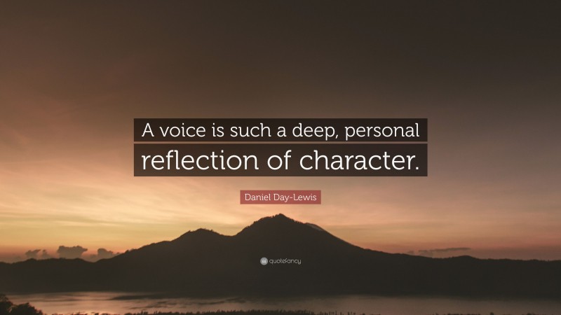Daniel Day-Lewis Quote: “A voice is such a deep, personal reflection of character.”