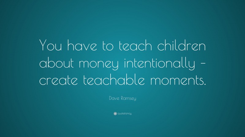 Dave Ramsey Quote: “You Have To Teach Children About Money ...