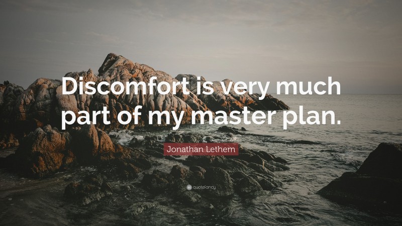 Jonathan Lethem Quote: “Discomfort is very much part of my master plan.”