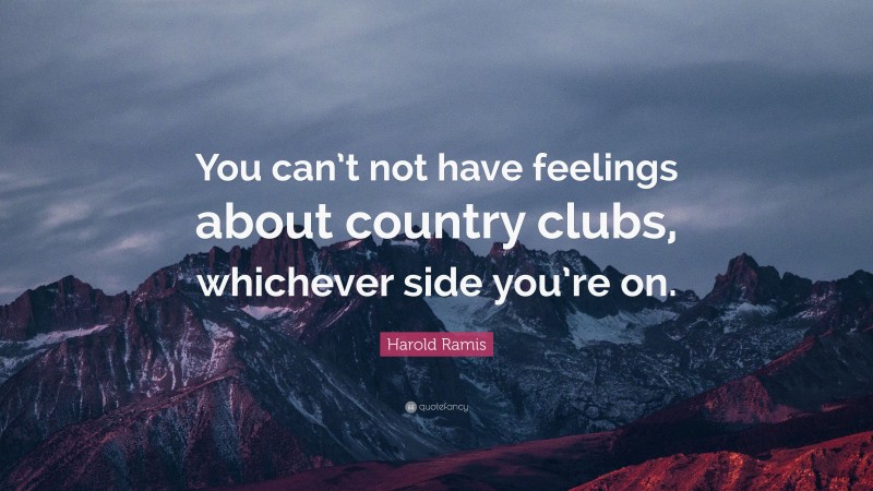 Harold Ramis Quote: “You can’t not have feelings about country clubs, whichever side you’re on.”