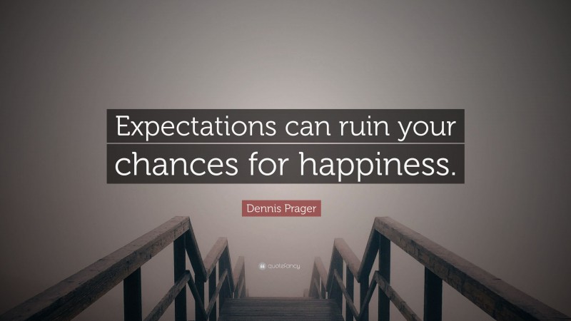 Dennis Prager Quote: “Expectations can ruin your chances for happiness.”