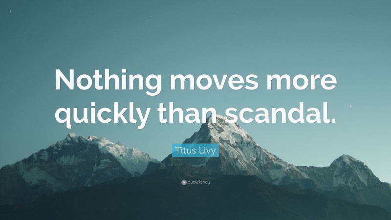 Titus Livy Quote: “Nothing moves more quickly than scandal.”