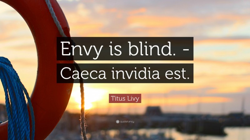 Titus Livy Quote: “Envy is blind. -Caeca invidia est.”