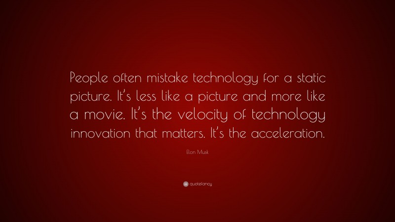 Elon Musk Quote: “People often mistake technology for a static picture ...
