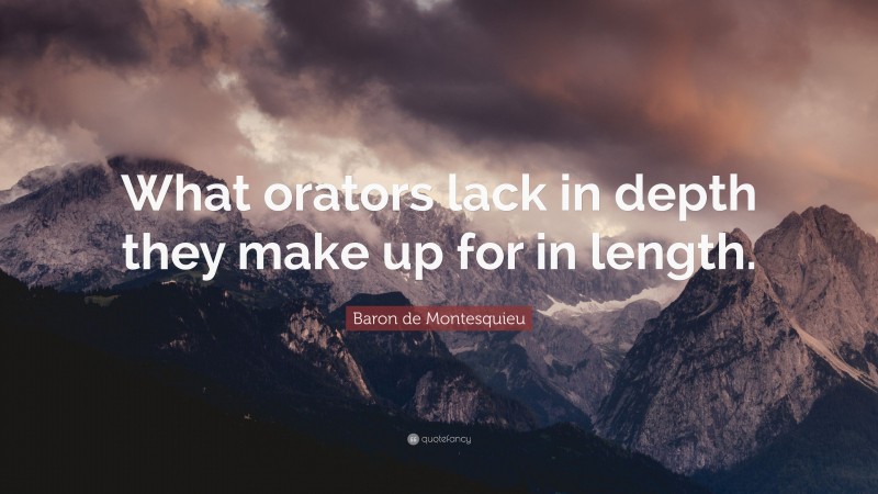 Baron de Montesquieu Quote: “What orators lack in depth they make up for in length.”