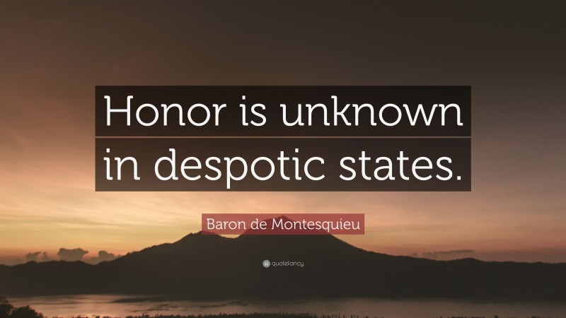 Baron de Montesquieu Quote: “Honor is unknown in despotic states.”