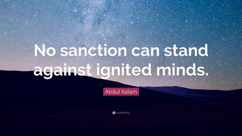Abdul Kalam Quote: “No sanction can stand against ignited minds.”