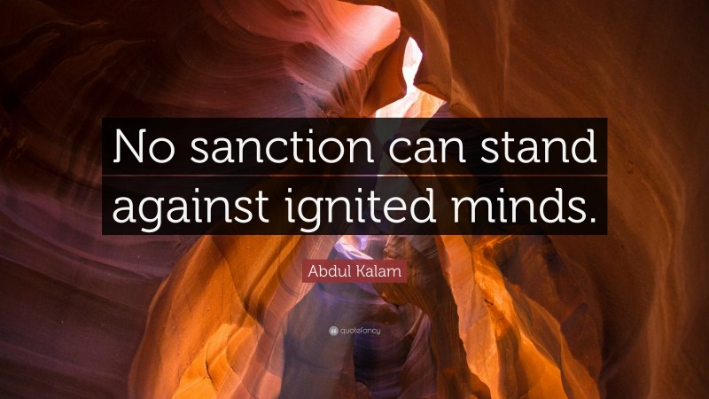 Abdul Kalam Quote: “No sanction can stand against ignited minds.”
