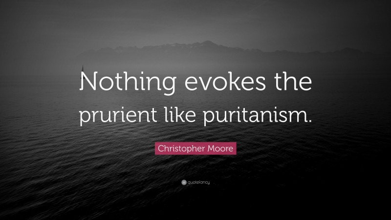 Christopher Moore Quote: “Nothing evokes the prurient like puritanism.”