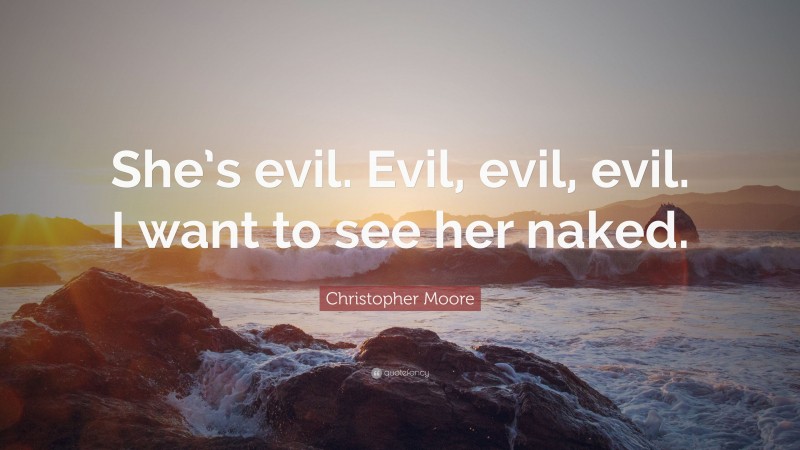 Christopher Moore Quote: “She’s evil. Evil, evil, evil. I want to see her naked.”