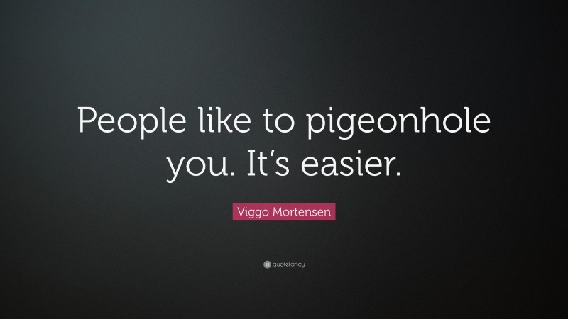 Viggo Mortensen Quote: “People like to pigeonhole you. It’s easier.”