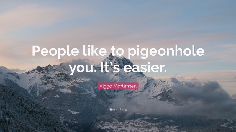 Viggo Mortensen Quote: “People like to pigeonhole you. It’s easier.”