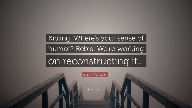 Grant Morrison Quote: “Kipling: Where’s your sense of humor? Rebis: We’re working on reconstructing it...”