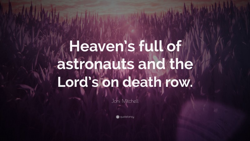 Joni Mitchell Quote: “Heaven’s full of astronauts and the Lord’s on death row.”