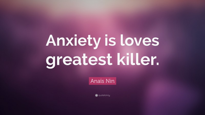 Anaïs Nin Quote: “Anxiety is loves greatest killer.”