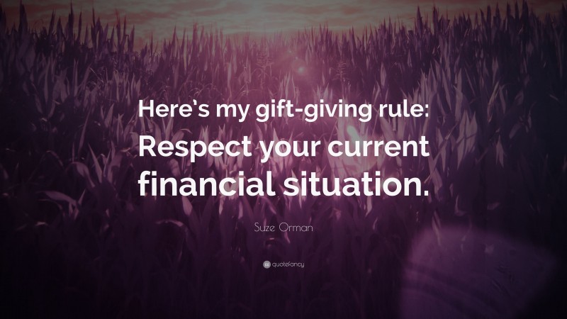 Suze Orman Quote: “Here’s my gift-giving rule: Respect your current financial situation.”