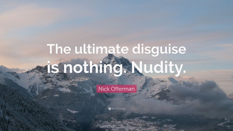 Nick Offerman Quote: “The ultimate disguise is nothing. Nudity.”