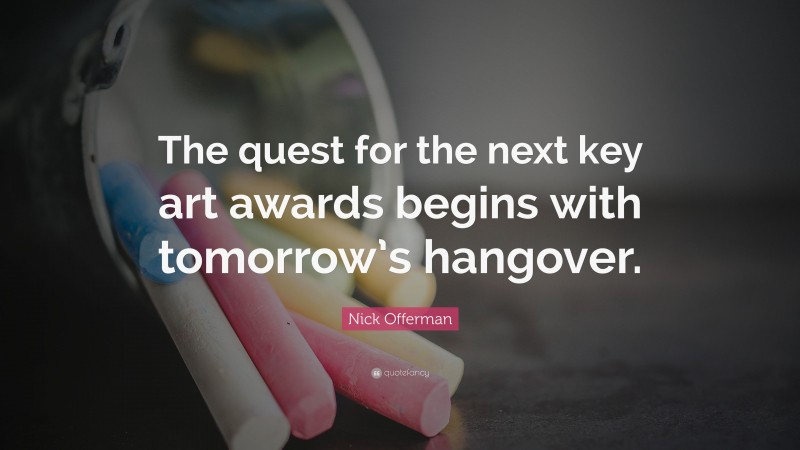 Nick Offerman Quote: “The quest for the next key art awards begins with tomorrow’s hangover.”