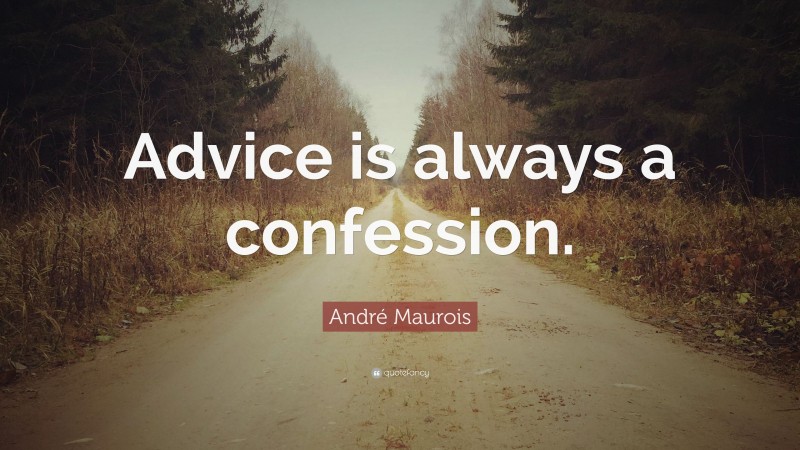André Maurois Quote: “Advice is always a confession.”