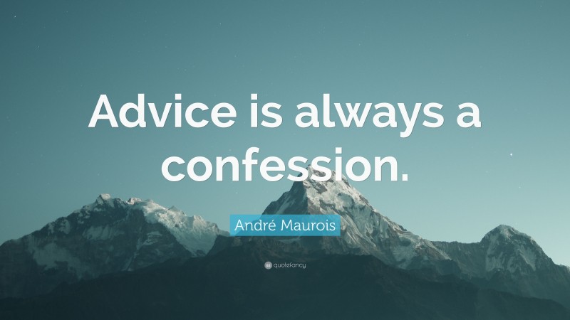 André Maurois Quote: “Advice is always a confession.”