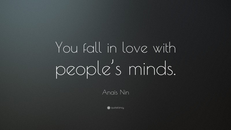Anaïs Nin Quote: “You fall in love with people’s minds.”
