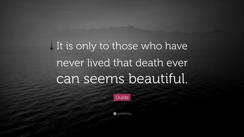 Ouida Quote: “It is only to those who have never lived that death ever can seems beautiful.”