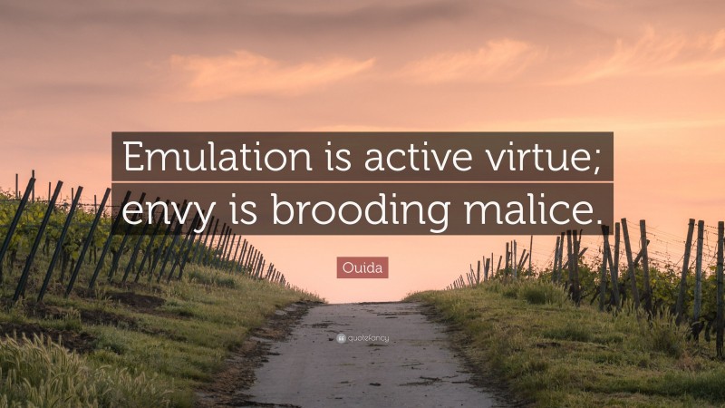 Ouida Quote: “Emulation is active virtue; envy is brooding malice.”