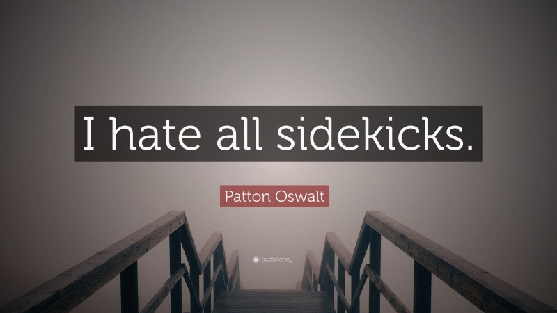 Patton Oswalt Quote: “I hate all sidekicks.”