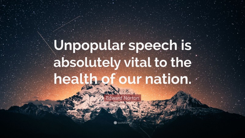 Edward Norton Quote: “Unpopular speech is absolutely vital to the health of our nation.”