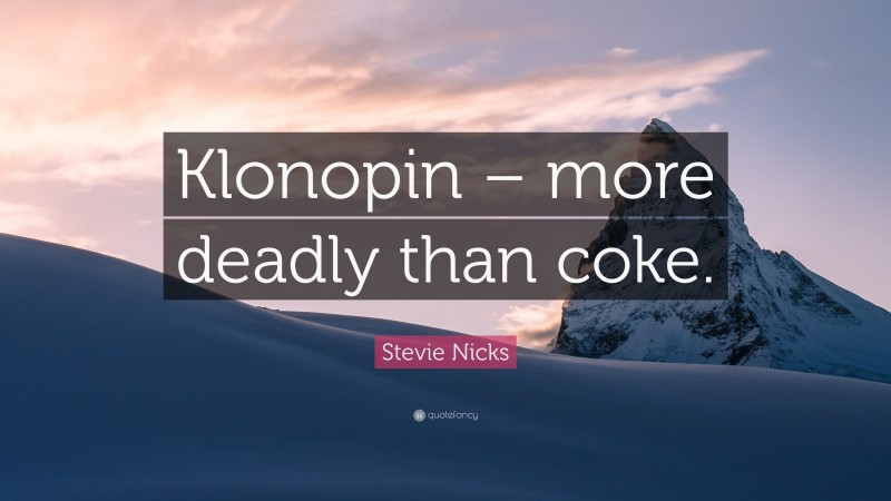 Stevie Nicks Quote: “Klonopin – more deadly than coke.”