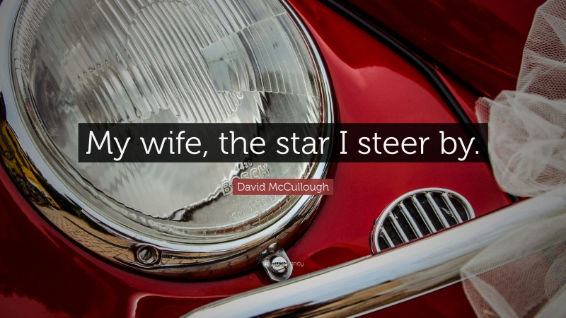 David McCullough Quote: “My wife, the star I steer by.”