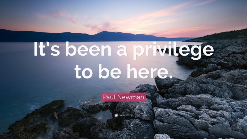 Paul Newman Quote: “It’s been a privilege to be here.”