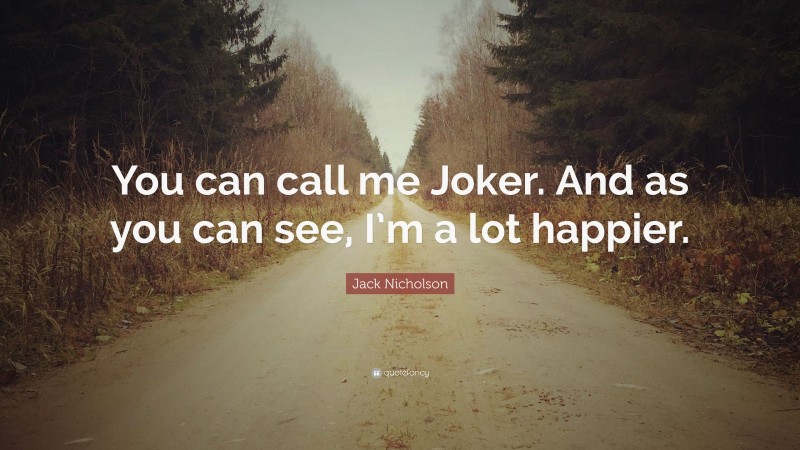 Jack Nicholson Quote: “You can call me Joker. And as you can see, I’m a lot happier.”