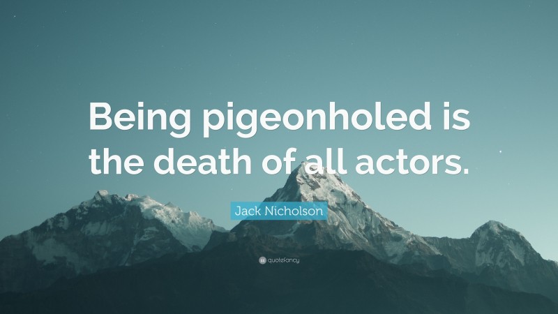 Jack Nicholson Quote: “Being pigeonholed is the death of all actors.”