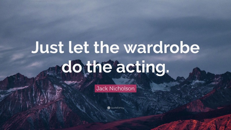 Jack Nicholson Quote: “Just let the wardrobe do the acting.”
