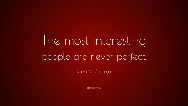 David McCullough Quote: “The most interesting people are never perfect.”