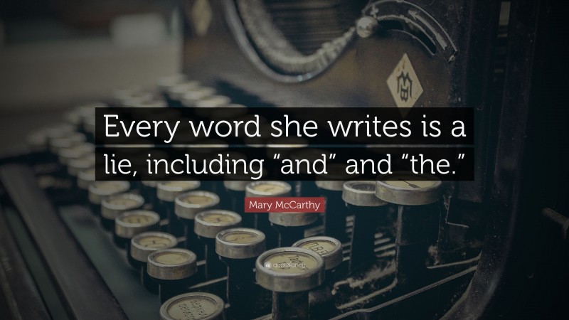 Mary McCarthy Quote: “Every word she writes is a lie, including “and” and “the.””