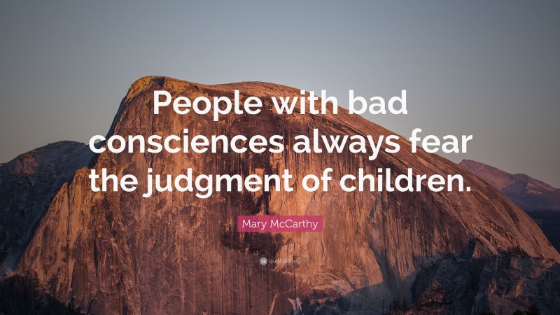 Mary McCarthy Quote: “People with bad consciences always fear the judgment of children.”