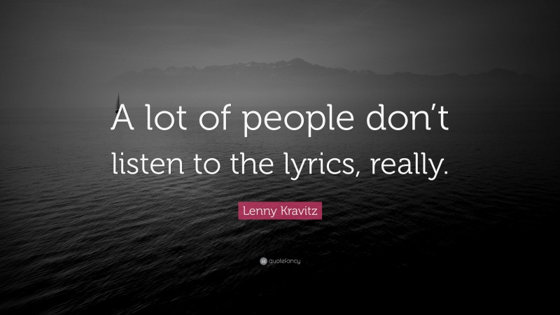 Lenny Kravitz Quote: “A lot of people don’t listen to the lyrics, really.”