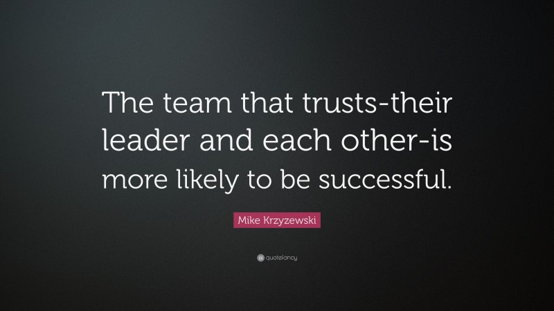 Mike Krzyzewski Quote: “The team that trusts-their leader and each ...